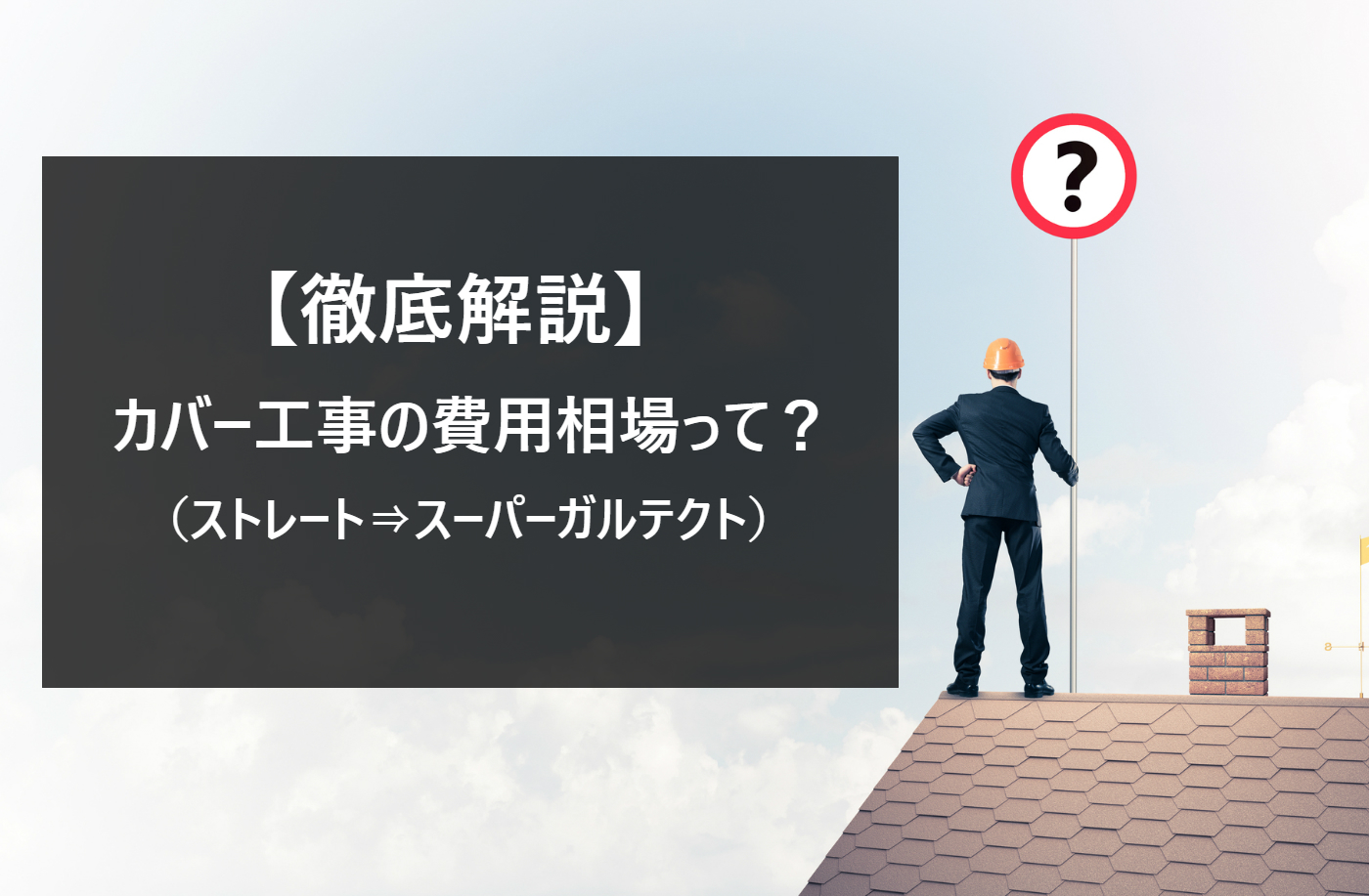 カバー工事の費用ってどれくらい？施工の流れと費用を工程ごとにご紹介します！